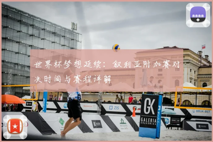 世界杯梦想延续:叙利亚附加赛对决时间与赛程详解