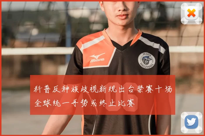 科普反种族歧视新规出台禁赛十场全球统一手势或终止比赛