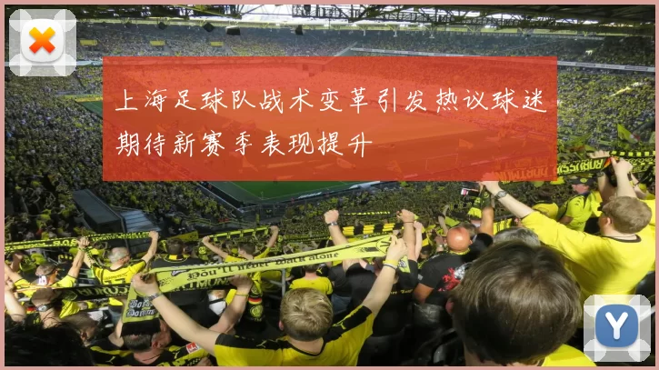 上海足球队战术变革引发热议球迷期待新赛季表现提升