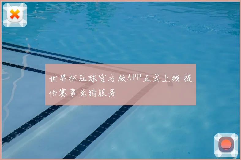 世界杯压球官方版APP正式上线 提供赛事竞猜服务