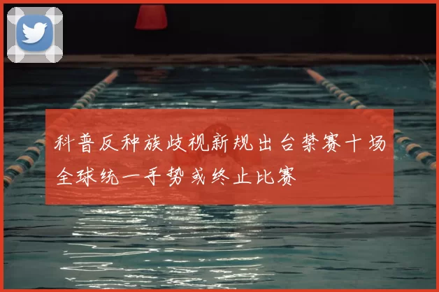 科普反种族歧视新规出台禁赛十场全球统一手势或终止比赛