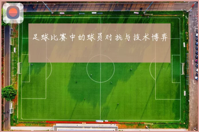 足球比赛中的球员对抗与技术博弈