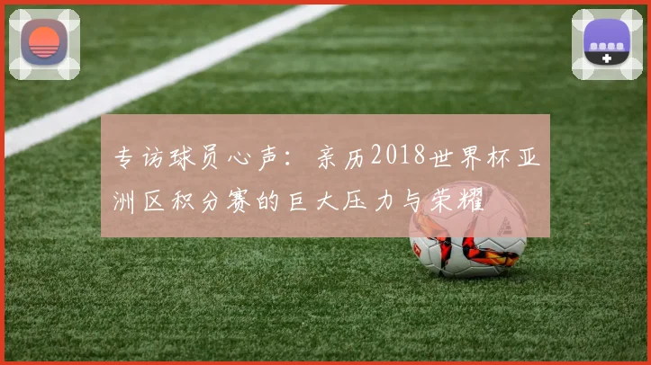 专访球员心声：亲历2018世界杯亚洲区积分赛的巨大压力与荣耀