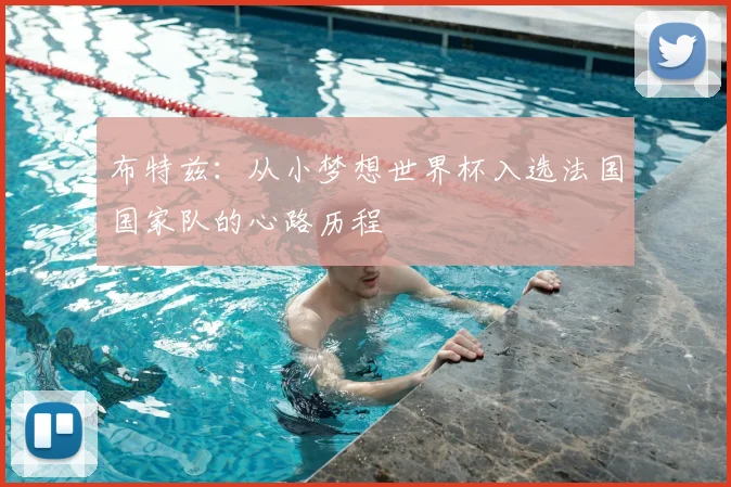 布特兹:从小梦想世界杯入选法国国家队的心路历程