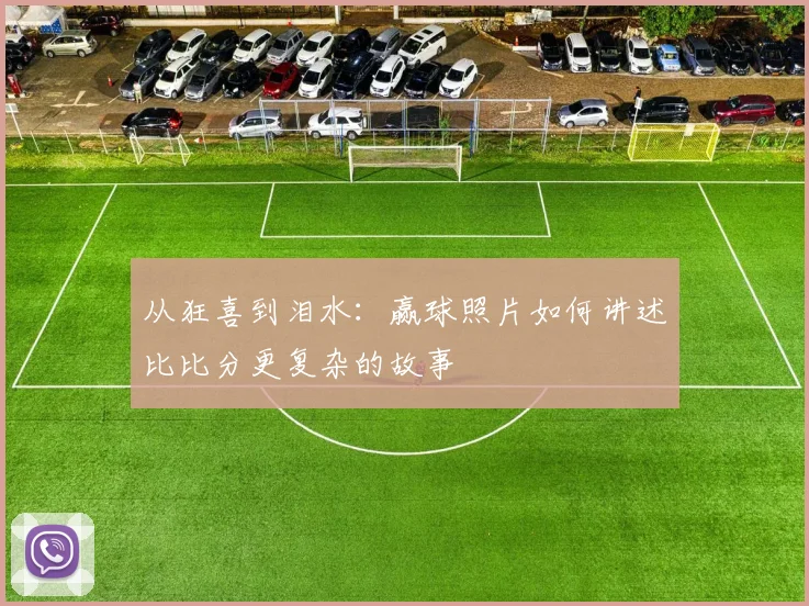 从狂喜到泪水:赢球照片如何讲述比比分更复杂的故事
