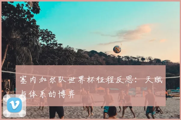 塞内加尔队世界杯征程反思：天赋与体系的博弈