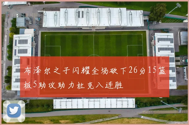 布泽尔之子闪耀全场砍下26分15篮板5助攻助力杜克八连胜