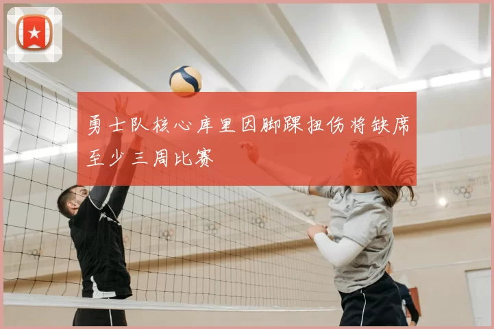 勇士队核心库里因脚踝扭伤将缺席至少三周比赛