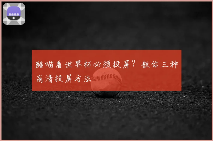 酷喵看世界杯必须投屏?教你三种高清投屏方法