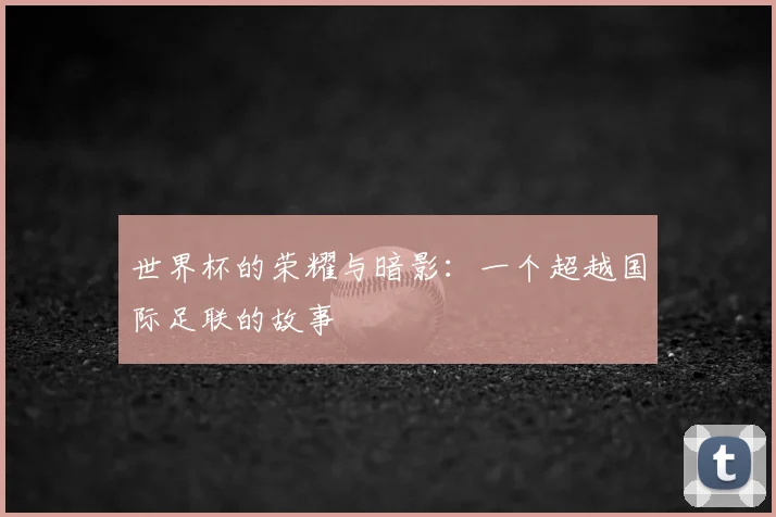世界杯的荣耀与暗影:一个超越国际足联的故事