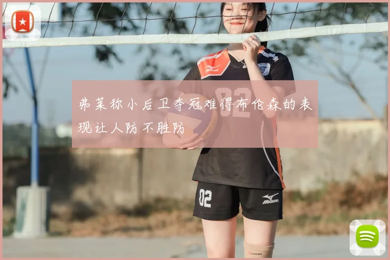 弗莱称小后卫夺冠难得布伦森的表现让人防不胜防