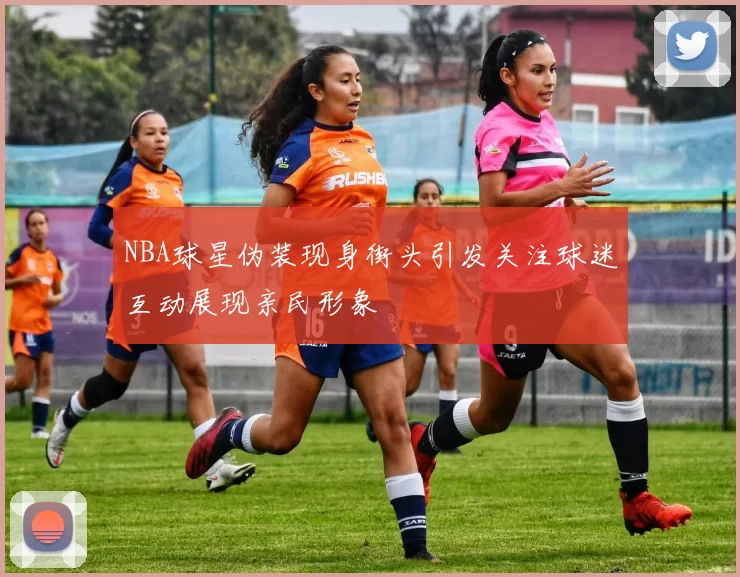 NBA球星伪装现身街头引发关注球迷互动展现亲民形象