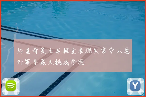 约基奇复出后掘金表现失常令人意外赛季最大挑战浮现