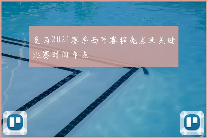 皇马2021赛季西甲赛程亮点及关键比赛时间节点