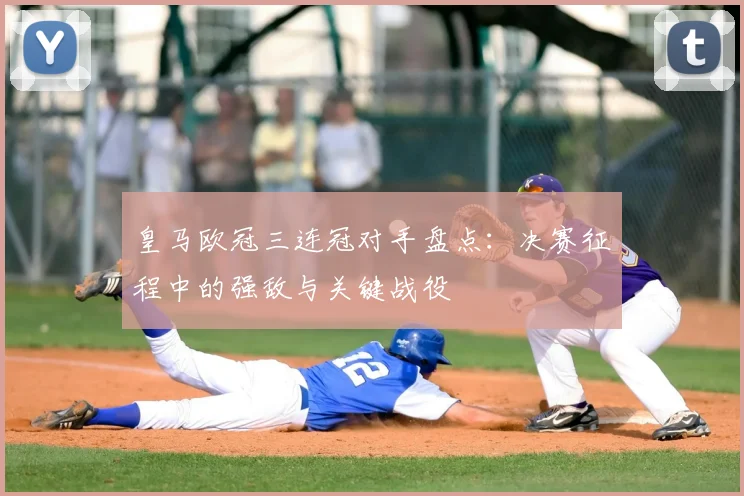 皇马欧冠三连冠对手盘点:决赛征程中的强敌与关键战役