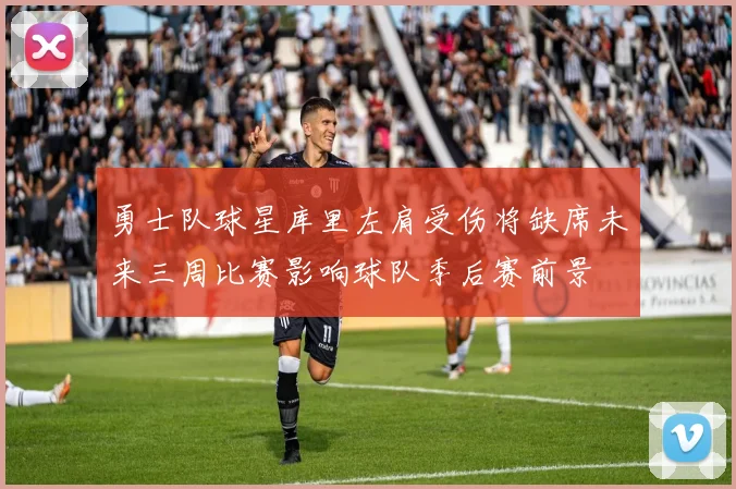 勇士队球星库里左肩受伤将缺席未来三周比赛影响球队季后赛前景