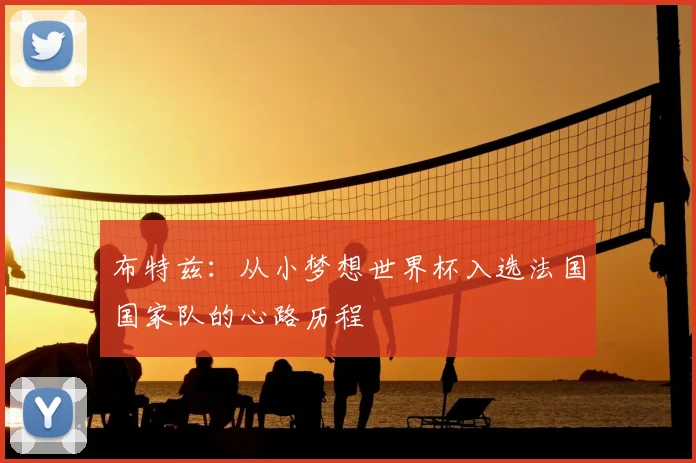 布特兹:从小梦想世界杯入选法国国家队的心路历程